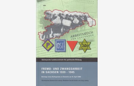 Fremd- und Zwangsarbeit in Sachsen 1939 - 1945  - Beiträge eines Kolloquiums in Chemnitz am 16. April 2002