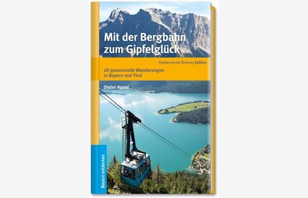 Mit der Bergbahn zum Gipfelglück  - 20 genussvolle Wanderungen in Bayern und Tirol
