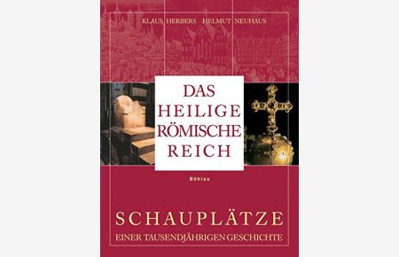 Das Heilige Römische Reich : Schauplätze einer tausendjährigen Geschichte ; (843 - 1806).   - Klaus Herbers ; Helmut Neuhaus