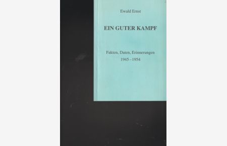Ein guter Kampf.   - Fakten, Daten, Erinnerungen 1945 - 1954.