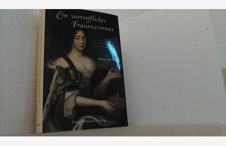 Ein vortreffliches Frauenzimmer: Das Schicksal von Eleonore d'Olbreuse, der letzten Herzogin von Braunschweig-Lüneburg-Celle.