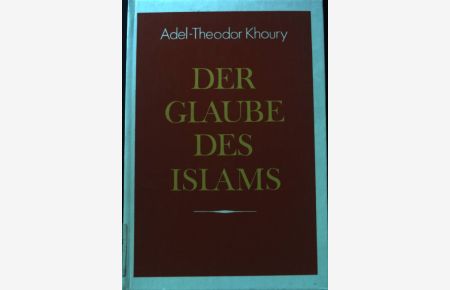 Der Glaube des Islams : dargest. im Vergleich mit d. theol. Grundlagen d. kath. Kirche.