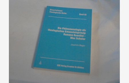 Die Phänomenologie als theologisches Erkenntnisprinzip : Romano Guardini - Max Scheler.   - Dissertationen / Theologische Reihe ; Bd. 82