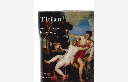 Titian and Tragic Painting. Aristotle's Poetics and the Rise of the Modern Artist. Von Thomas Puttfarken.