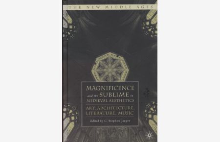 Magnificence and the Sublime in Medieval Aesthetics: Art, Architecture, Literature, Music.