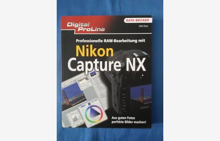 Professionelle RAW-Bearbeitung mit Nikon Capture NX : [aus guten Fotos perfekte Bilder machen!].   - Digital ProLine.