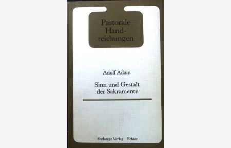Sinn und Gestalt der Sakramente.   - Pastorale Handreichungen. Bd. 16