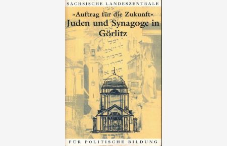 Auftrag für die Zukunft. Juden und Synagoge in Görlitz