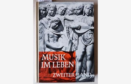 Musik im Leben. Schulwerk für die Musikererziehung. Band II. Ein Buch zum Werken und zu Werkbetrachtung für das 5. - 10. Schuljahr. Erster Teil: vom Wesen der Musik. Zweiter Teil: Von den Werken und Meistern.