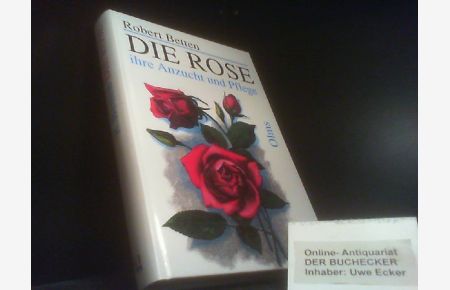 Die Rose : ihre Anzucht und Pflege ; [praktisches Handbuch für Rosenfreunde].   - Robert Betten / Documenta rosaria ; Bd. 6