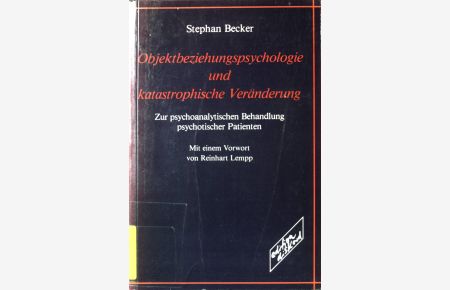Objektbeziehungspsychologie und katastrophische Veränderung : zur psychoanalytischen Behandlung psychotischer Patienten.