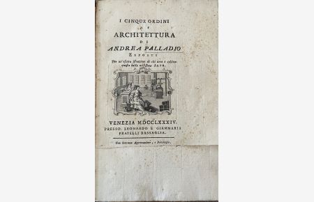 I cinque ordini di Architettura di Andrea Palladio esposti per un´esatte istruzione di chi ama e coltiva qusta bella utilissima arte
