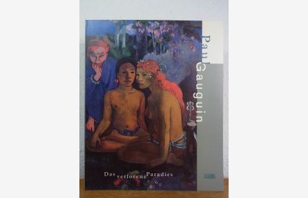 Paul Gauguin. Das verlorene Paradies. Ausstellung Museum Folkwang Essen, 17. 06. 1998 bis 18. 10. 1998, und Neue Nationalgalerie Berlin, 31. 10. 1998 bis 10. 01. 1999