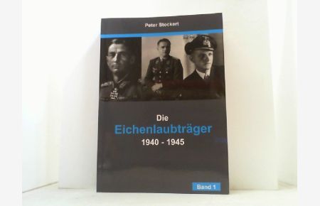 Die Eichenlaubträger 1940-1945. Band 1 (von 4).