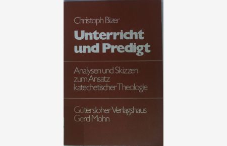 Unterricht und Predigt : Analysen u. Skizzen z. Ansatz katechet. Theologie.