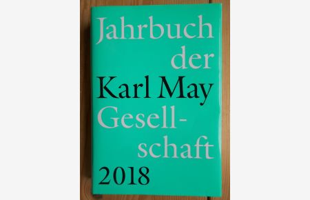 Jahrbuch der Karl-May-Gesellschaft 2018.   - Hrsg. von Claus Roxin, Helmut Schmiedt, Hartmut Vollmer und Johannes Zeilinger