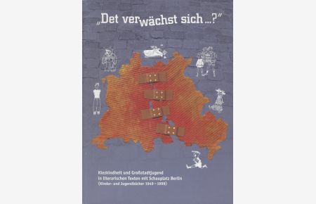Det verwächst sich. . . ? Kiezkindheit und Großstadtjugend in literarischen Texten mit Schauplatz Berlin (Kinder- und Jugendbücher 1949-1999).