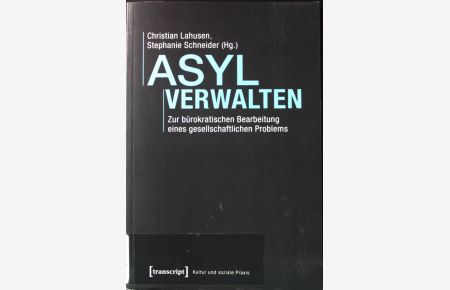 Asyl verwalten : zur bürokratischen Bearbeitung eines gesellschaftlichen Problems.   - Kultur und soziale Praxis.