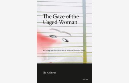 The gaze of the caged woman : sexuality and performance in selected Beckett plays.