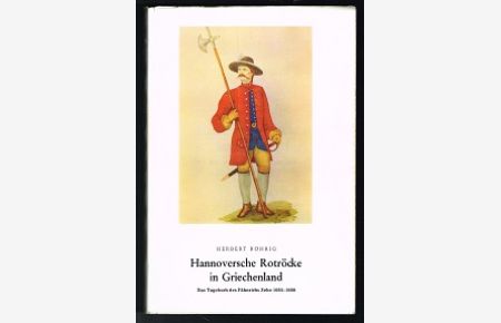 Hannoversche Rotröcke in Griechenland (Das Tagebuch des Fähnrichs Zehe in den Türkenkriegen 1685-1688). -
