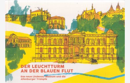 Der Leuchtturm an der blauen Flut. Das neue Lindenau-Museum und die Altenburger Trümpfe.