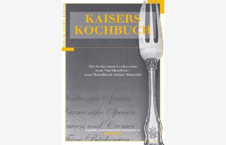 Kaisers Kochbuch  - Die leckersten Leckereien zum Nachkochen - vom Mundkoch Seiner Majestät