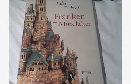 Edel und frei - Franken im Mittelalter.   - hrsg. von Wolfgang Jahn ...