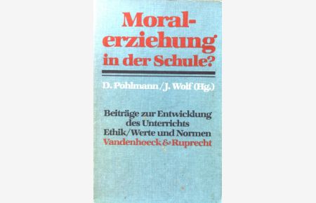 Moralerziehung in der Schule? : Beitr. zur Entwicklung d. Unterrichts Ethik.