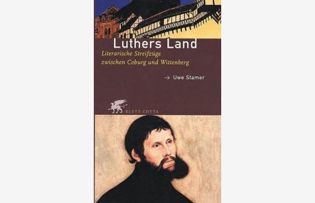 Luthers Land. Literarische Streifzüge zwischen Coburg und Wittenberg.