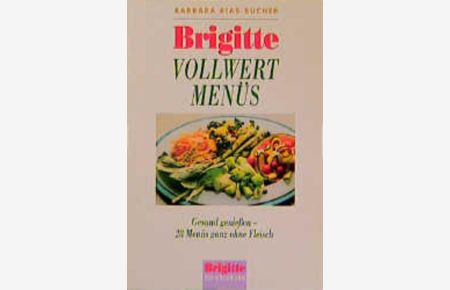 Brigitte Vollwertmenüs  - Gesund geniessen - 28 Menüs ganz ohne Fleisch