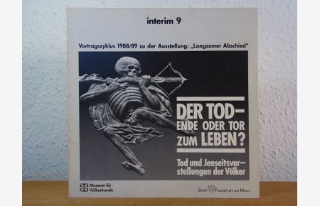 Der Tod - Ende oder Tor zum Leben? Tod und Jenseitsvorstellungen der Völker. Vortragszyklus 1988/89 zu der Ausstellung Langsamer Abschied (interim 9)