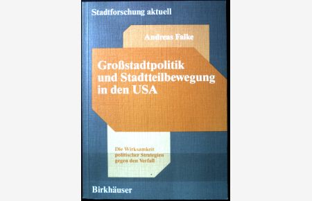 Grossstadtpolitik und Stadtteilbewegung in den USA : d. Wirksamkeit polit. Strategien gegen d. Verfall.   - Stadtforschung aktuell ; Bd. 16.