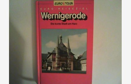 Euro- Reiseziel Wernigerode. Die bunte Stadt am Harz