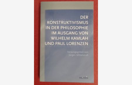 Der Konstruktivismus in der Philosophie im Ausgang von Wilhelm Kamlah und Paul Lorenzen.