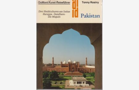 Pakistan : Drei Hochkulturen am Indus: Harappa - Gandhara - die Moguln.   - DuMont-Dokumente : DuMont-Kunst-Reiseführer