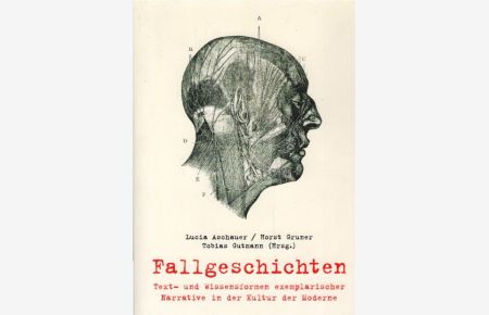 Fallgeschichten : Text- und Wissensformen exemplarischer Narrative in der Kultur der Moderne.   - herausgegeben von Lucia Aschauer, Horst Gruner, Tobias Gutmann