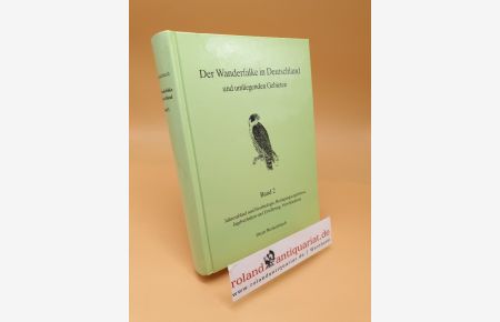 Der Wanderfalke in Deutschland und umliegenden Gebieten ; Band 2: Jahresablauf und Brutbiologie, Beringungsergebnisse, Jagdverhalten und Ernährung, Verschiedenes