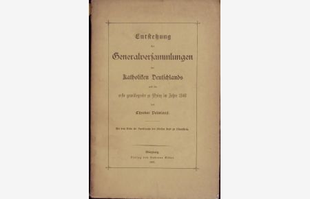 Entstehung der Generalversammlung der katholiken Deutschlands und die erste grundlegende zu Mainz im Jahre 1848.