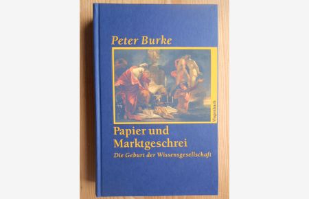 Papier und Marktgeschrei : die Geburt der Wissensgesellschaft.   - Aus dem Engl. von Matthias Wolf