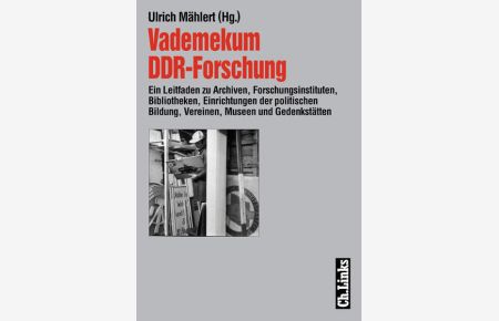 Vademekum DDR-Forschung  - Ein Leitfaden zu Archiven, Forschungsinstituten, Bibliotheken, Einrichtungen der politischen Bildung, Vereinen, Museen und Gedenkstätten