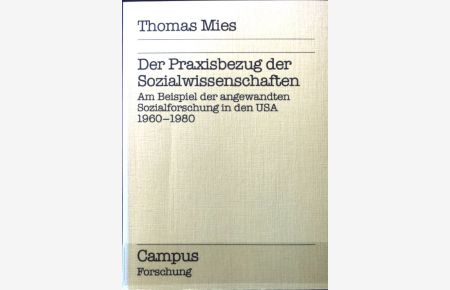Der Praxisbezug der Sozialwissenschaften : am Beispiel d. angewandten Sozialforschung in d. USA 1960 - 1980.   - Campus Forschung ; Bd. 504