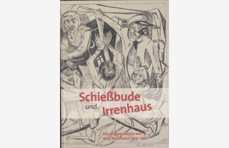 Schießbude und Irrenhaus. Die Mappenwerke von Max Beckmann 1919 - 1922 ( Zur Ausstellung in Bonn, 2015 / Verein August Macke Haus Bonn e. V. - Schriftenreihe Band 60 ). -
