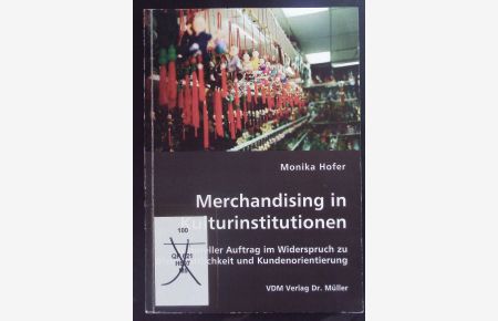 Merchandising in Kulturinstitutionen.   - Kultureller Auftrag im Widerspruch zu Wirtschaftlichkeit und Kundenorientierung.