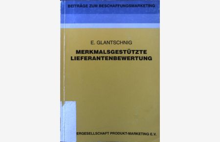 Merkmalsgestützte Lieferantenbewertung.   - Beiträge zum Beschaffungsmarketing ; Bd. 11