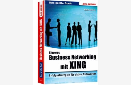 Cleveres Business Networking mit XING  - das große Buch ; neue Medien-Werkstatt ; [Erfolgsstrategien für aktive Netzwerker]