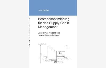 Bestandsoptimierung für das Supply Chain Management  - Zeitdiskrete Modelle und praxisrelevante Ansätze