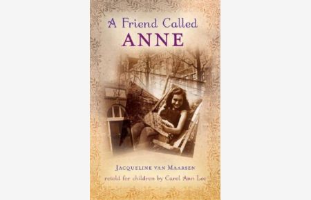 A Friend Called Anne: One Girl`s Story of War, Peace, and a Unique Friendship with Anne Frank