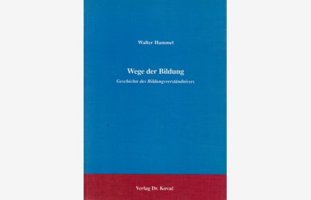 Wege der Bildung.   - Geschichte des Bildungsverständnisses - Schriftenreihe EUB, Erziehung - Unterricht - Bildung ; Bd. 49.