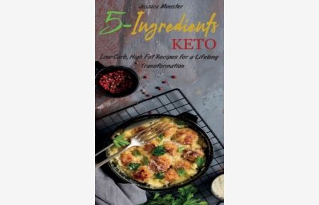 5-Ingredients Keto: Low-Carb, High Fat Recipes for a Lifelong Transformation