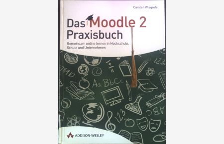 Das Moodle-2-Praxisbuch : gemeinsam online lernen in Hochschule, Schule und Unternehmen.